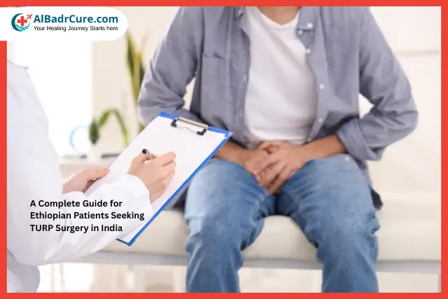 A Complete Guide for Ethiopian Patients Seeking TURP Surgery in India
